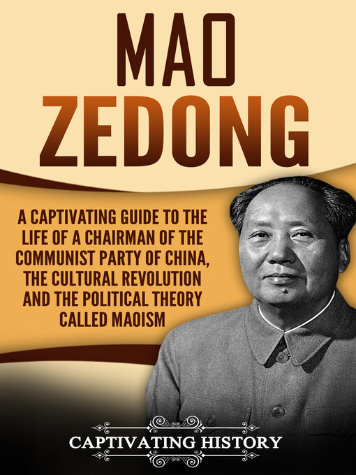 Title details for Mao Zedong a Captivating Guide to the Life of a Chairman of the Communist Party of China, the Cultural Revolution and the Political Theory of Maoism by Captivating History - Available
